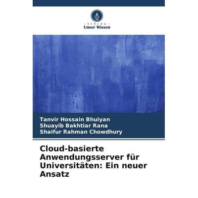 Cloud-basierte Anwendungsserver für Universitäten: Ein neuer Ansatz, Taschenbuch von Tanvir Hossain Bhuiyan,Shuayib Bakhtiar Rana,Shaifur Rahman