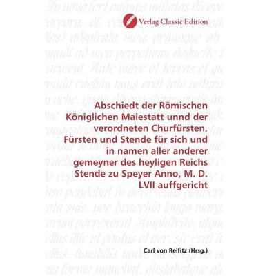 Abschiedt der Römischen Königlichen Maiestatt unnd der verordneten Churfürsten, Fürsten und Stende für sich und in namen aller anderer gemeyner des