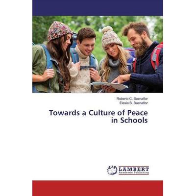 Buenaflor, R: Towards a Culture of Peace in Schools, Taschenbuch von Roberto C. Buenaflor,Elesia B. Buenaflor, LAP LAMBERT Academic Publishing,