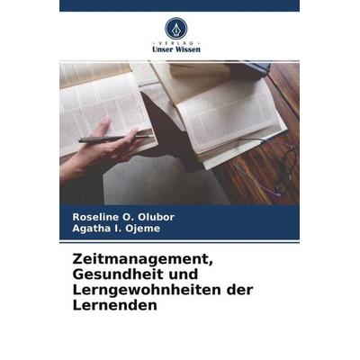Zeitmanagement, Gesundheit und Lerngewohnheiten der Lernenden, Taschenbuch von Roseline O. Olubor,Agatha I. Ojeme, Verlag Unser Wissen,