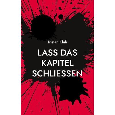 Lass das Kapitel schließen, Taschenbuch von Tristan Klüh, BoD – Books on Demand, 978-3-7583-8791-3