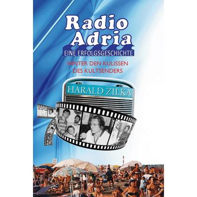 Radio Adria - Eine Erfolgsgeschichte, Gebundene Ausgabe von Harald Zilka, Buchschmiede, 978-3-99129-126-8
