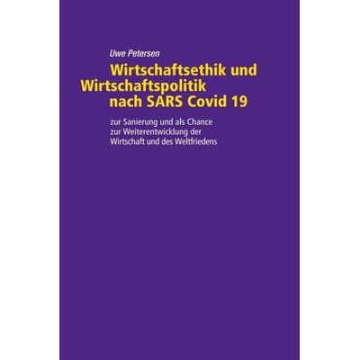 Wirtschaftsethik und Wirtschaftspolitik nach SARS Covid 19, Gebundene Ausgabe von Uwe Petersen, Tredition, 978-3-347-20143-9