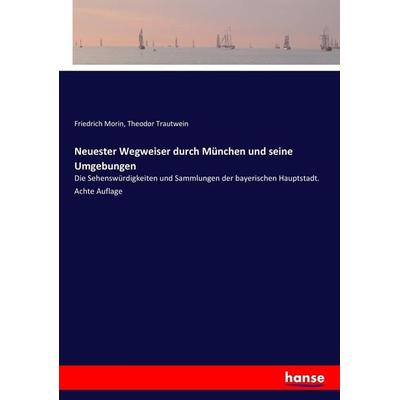Neuester Wegweiser durch München und seine Umgebungen, Taschenbuch von Friedrich Morin,Theodor Trautwein, Hansebooks, 978-3-7436-0674-6
