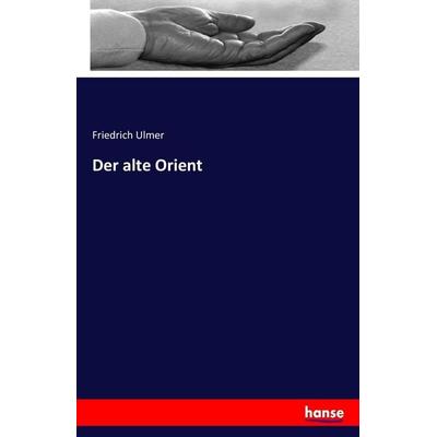 Der alte Orient, Taschenbuch von Friedrich Ulmer, Hansebooks, 978-3-7411-6087-5