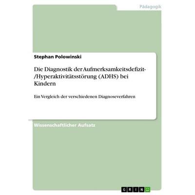 Die Diagnostik der Aufmerksamkeitsdefizit- /Hyperaktivitätsstörung (ADHS) bei Kindern, Taschenbuch von Stephan Polowinski, GRIN, 978-3-640-67646-0