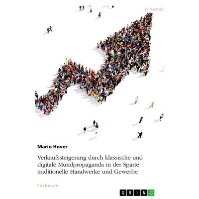Verkaufssteigerung durch klassische und digitale Mundpropaganda in der Sparte traditionelle Handwerke und Gewerbe, Taschenbuch von Mario Hover, GRIN,