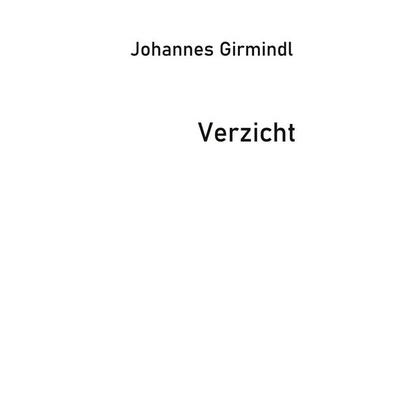 Verzicht, Taschenbuch von Johannes Girmindl, BoD – Books on Demand, 978-3-7562-2240-7