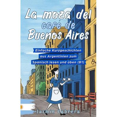 LA MOZA DEL CAFÉ DE BUENOS AIRES, Taschenbuch von Jazmín Cabrera, Schinken Verlag, 978-3-96891-132-8