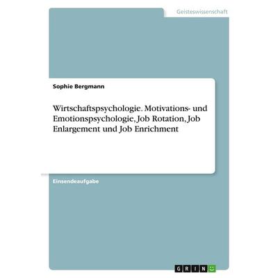 Wirtschaftspsychologie. Motivations- und Emotionspsychologie, Job Rotation, Job Enlargement und Job Enrichment, Taschenbuch von Sophie Bergmann, GRIN,