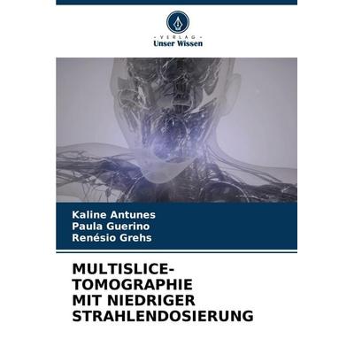 Multislice-Tomographie mit Niedriger Strahlendosierung, Taschenbuch von Kaline Antunes,Paula Guerino,Renésio Grehs, Verlag Unser Wissen,