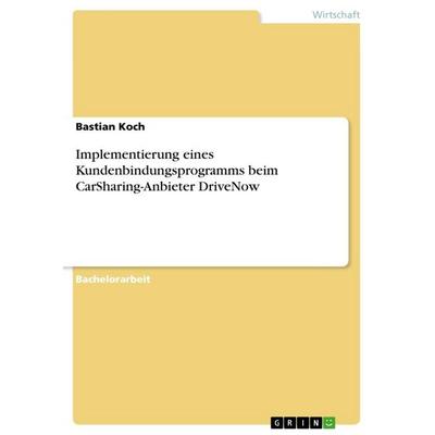 Implementierung eines Kundenbindungsprogramms beim CarSharing-Anbieter DriveNow, Taschenbuch von Bastian Koch, GRIN, 978-3-346-32234-0