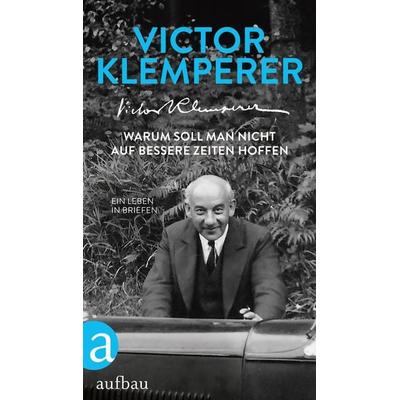 Warum soll man nicht auf bessere Zeiten hoffen, Gebundene Ausgabe von Victor Klemperer, Aufbau, 978-3-351-03661-4