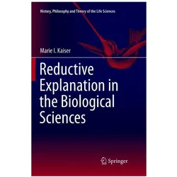 Reductive Explanation in the Biological Sciences, Fachbücher von Marie I. Kaiser