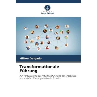 Transformationale Führung, Taschenbuch von Milton Delgado, Verlag Unser Wissen, 978-620-6-11242-6