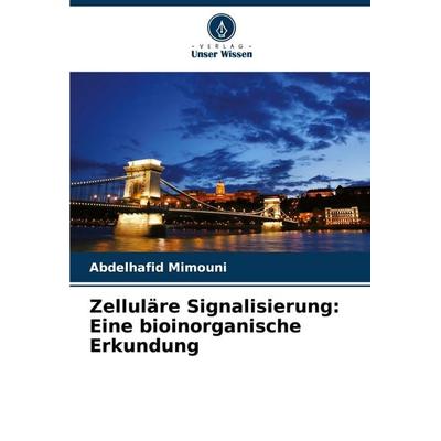 Zelluläre Signalisierung: Eine bioinorganische Erkundung, Taschenbuch von Abdelhafid Mimouni, Verlag Unser Wissen, 978-620-8-05744-2