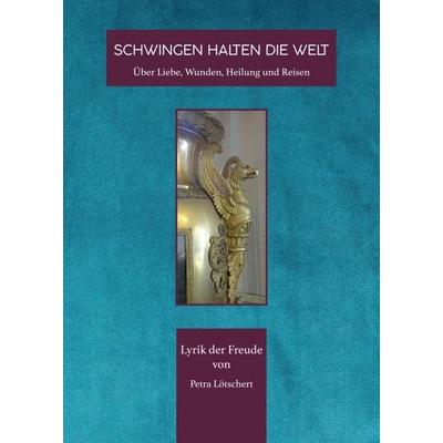 SCHWINGEN HALTEN DIE WELT, Taschenbuch von Petra Lötschert, Tredition, 978-3-347-02758-9