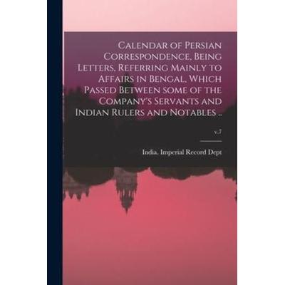 Calendar of Persian Correspondence, Being Letters, Referring Mainly to Affairs in Bengal, Which Passed Between Some of the Company's Servants and