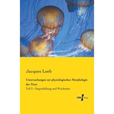 Untersuchungen zur physiologischen Morphologie der Tiere, Taschenbuch von Jacques Loeb, BoD - Books on Demand, 978-3-95738-699-1