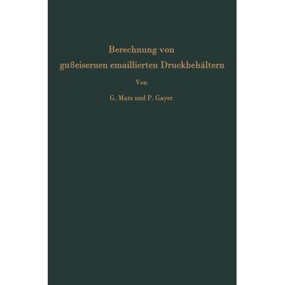Berechnung von gußeisernen emaillierten Druckbehältern, Taschenbuch von Günther Matz,Peter Gayer, Springer Berlin, 978-3-540-02482-8