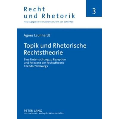 Topik und Rhetorische Rechtstheorie, Gebundene Ausgabe von Agnes Launhardt, Peter Lang GmbH, Internationaler Verlag der Wissenschaften,