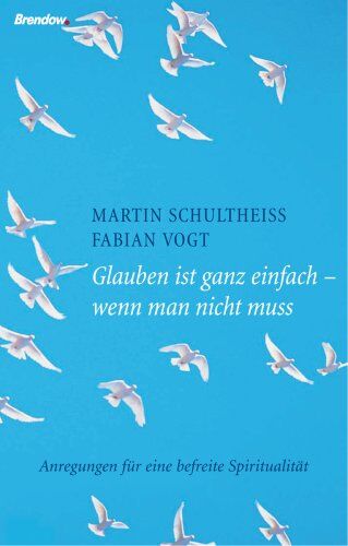Martin Schultheiß - Glauben ist ganz einfach - wenn man nicht muss: Anregungen für eine befreite Spiritualität - Preis vom 30.09.2026 09:01:18 h