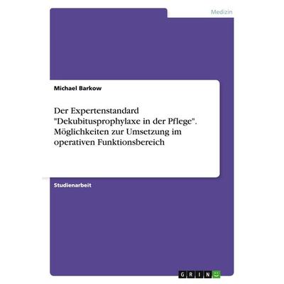 Der Expertenstandard 'Dekubitusprophylaxe in der Pflege'. Möglichkeiten zur Umsetzung im operativen Funktionsbereich, Taschenbuch von Michael Barkow,