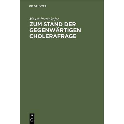 Zum Stand der gegenwärtigen Cholerafrage, Gebundene Ausgabe von Max v. Pettenkofer, De Gruyter Mouton, 978-3-486-72581-0