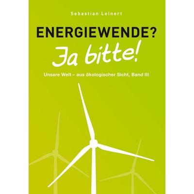 Energiewende? Ja bitte!, Taschenbuch von Sebastian Leinert, BoD – Books on Demand, 978-3-7448-6897-6