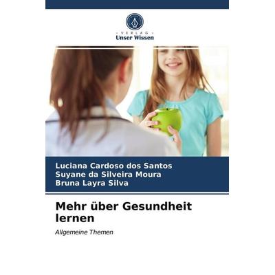 Mehr über Gesundheit lernen, Taschenbuch von Luciana Cardoso dos Santos,Suyane da Silveira Moura,Bruna Layra Silva, Verlag Unser Wissen,