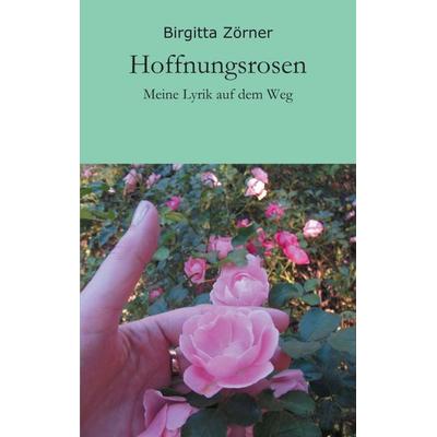 Hoffnungsrosen, Taschenbuch von Birgitta Zörner, Tredition, 978-3-8424-8767-3
