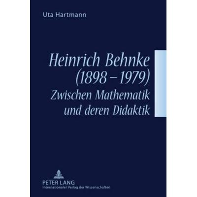 Heinrich Behnke (1898-1979) – Zwischen Mathematik und deren Didaktik, Gebundene Ausgabe von Uta Hartmann, Peter Lang GmbH, Internationaler Verlag der