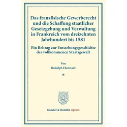 Das französische Gewerberecht und die Schaffung staatlicher Gesetzgebung und Verwaltung in Frankreic, Fachbücher von Rudolph Eberstadt