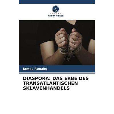Diaspora: das Erbe des Transatlantischen Sklavenhandels, Taschenbuch von James Runaku, Verlag Unser Wissen, 978-620-5-20939-4