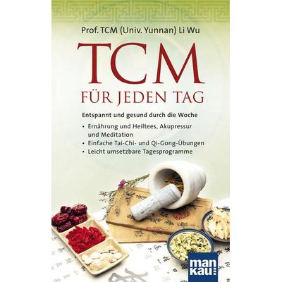 TCM für jeden Tag. Entspannt und gesund durch die Woche, Taschenbuch von Li Wu, Mankau Verlag, 978-3-86374-100-6