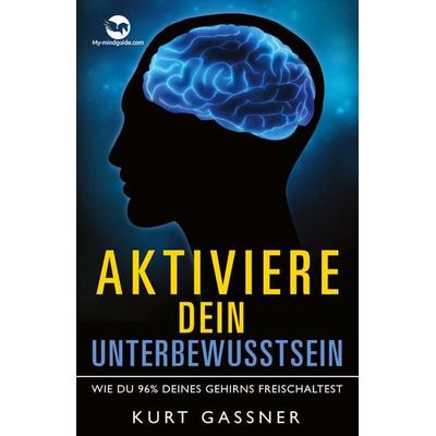 Aktiviere dein Unterbewusstsein, Gebundene Ausgabe von Kurt Friedrich Gassner, My-mindguide, 978-3-949978-65-4