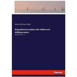 Biographisches Lexikon aller Helden und Militärpersonen, Biografien von Anton Balthasar König