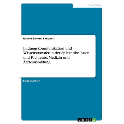 Bildungskommunikation und Wissenstransfer in der Spätantike. Laien und Fachleute, Medizin und Ärzteausbildung, Taschenbuch von Robert Samuel Langner,