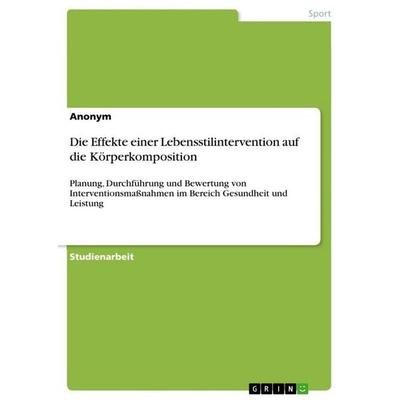 Die Effekte einer Lebensstilintervention auf die Körperkomposition, Taschenbuch von Anonymous, GRIN, 978-3-668-51172-9