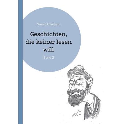 Geschichten, die keiner lesen will, Taschenbuch von Oswald Arlinghaus, BoD – Books on Demand, 978-3-7568-8129-1