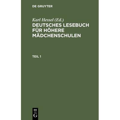 Deutsches Lesebuch für höhere Mädchenschulen. Teil 1, Gebundene Ausgabe von , De Gruyter, 978-3-11-234951-9