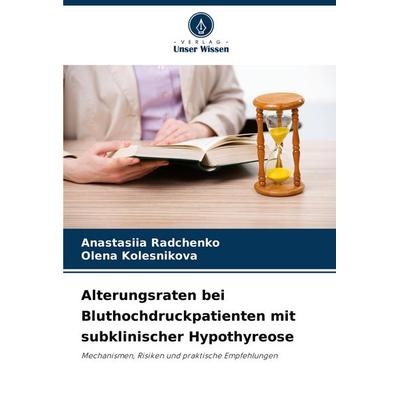 Alterungsraten bei Bluthochdruckpatienten mit subklinischer Hypothyreose, Taschenbuch von Anastasiia Radchenko,Olena Kolesnikova, Verlag Unser Wissen,
