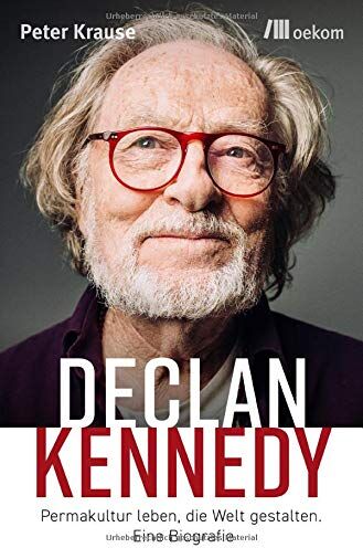 Peter Krause - Declan Kennedy: Permakultur leben, die Welt gestalten. Eine Biografie - Preis vom 09.10.2026 07:28:09 h