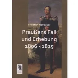 Preussens Fall und Erhebung 1806 - 1815, Fachbücher von Friedrich Neubauer