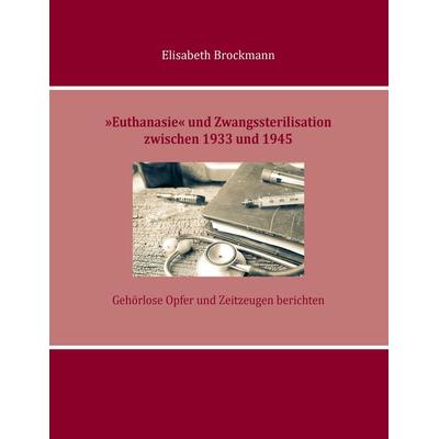 »Euthanasie« und Zwangssterilisation zwischen 1933 und 1945, Taschenbuch von Elisabeth Brockmann, BoD – Books on Demand, 978-3-7431-4099-8