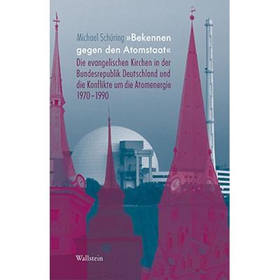 »Bekennen gegen den Atomstaat«, Gebundene Ausgabe von Michael Schüring, Wallstein Verlag, 978-3-8353-1695-9