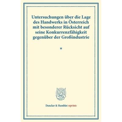Untersuchungen über die Lage des Handwerks in Österreich mit besonderer Rücksicht auf seine Konkurrenzfähigkeit gegenüber der Großindustrie.,