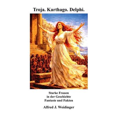 Troja. Karthago. Delphi., Taschenbuch von Alfred J. Weidinger, BoD – Books on Demand, 978-3-695-70146-9