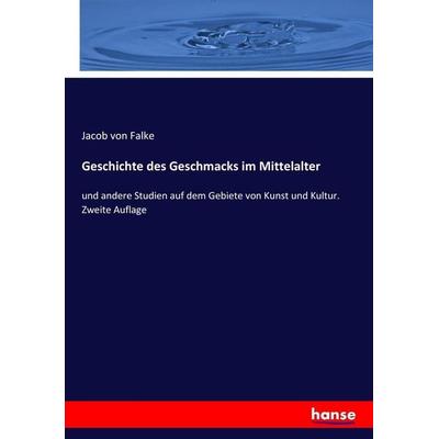 Geschichte des Geschmacks im Mittelalter, Taschenbuch von Jacob Falke, Hansebooks, 978-3-7434-9991-1
