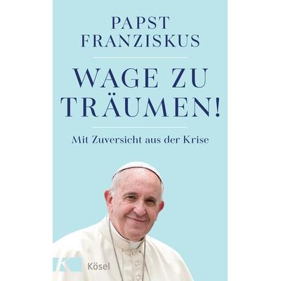 Wage zu träumen!, Gebundene Ausgabe von Papst Franziskus, Kösel